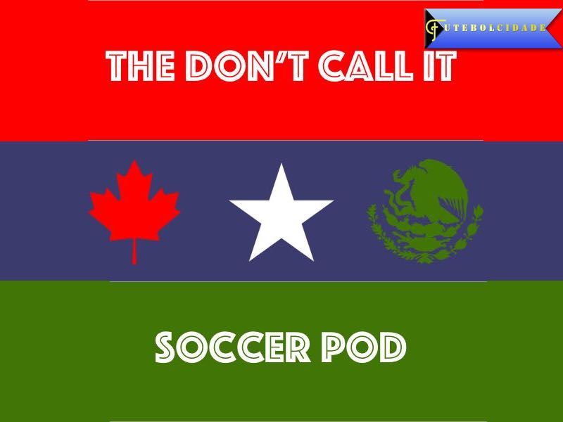 The Don’t Call it Soccer Pod – Episode 8 – MLS/Liga MX Buzz